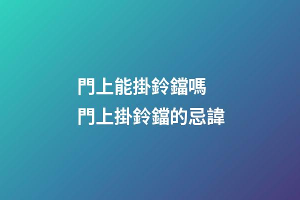 門上能掛鈴鐺嗎 門上掛鈴鐺的忌諱